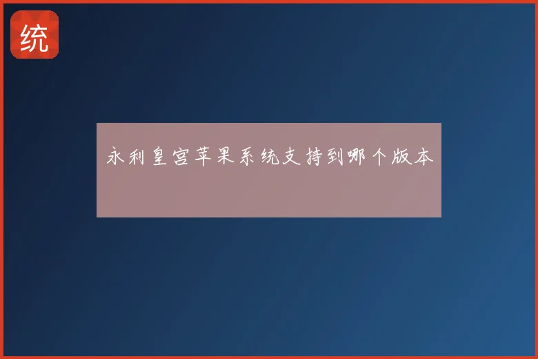 永利皇宫苹果系统支持到哪个版本